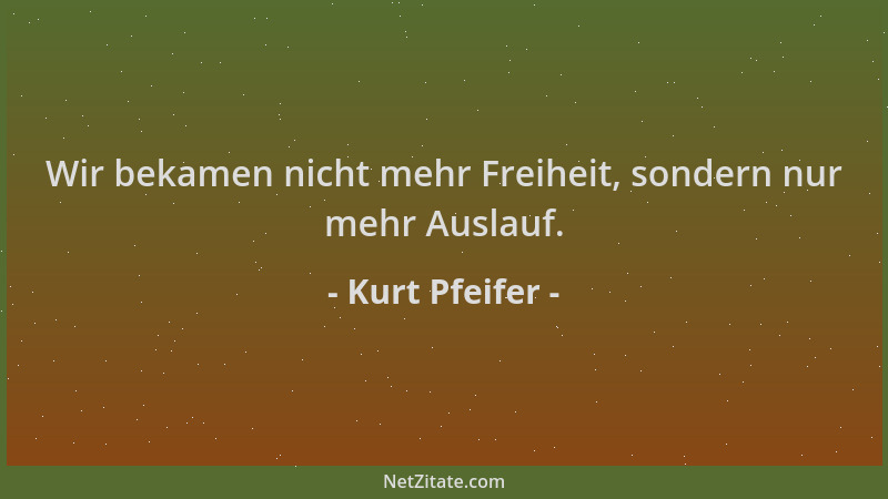 Kurt Pfeifer - Wir bekamen nicht mehr Freiheit, sondern nur mehr Auslauf....