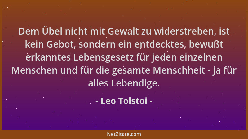 Leo Tolstoi - Dem Übel nicht mit Gewalt zu widerstreben, ist kein Gebot, sondern ein entdecktes, bewußt erkanntes Lebensges...