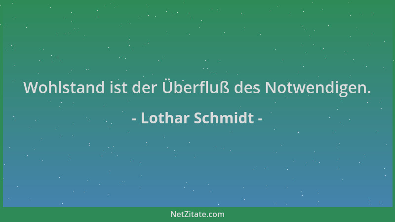 Lothar Schmidt - Wohlstand ist der Überfluß des Notwendigen....