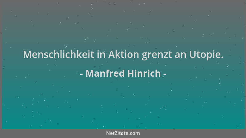 Manfred Hinrich - Menschlichkeit in Aktion grenzt an Utopie....