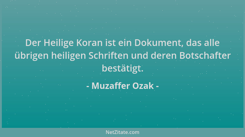 Muzaffer Ozak - Der Heilige Koran ist ein Dokument, das alle übrigen heiligen Schriften und deren Botschafter bestätigt....