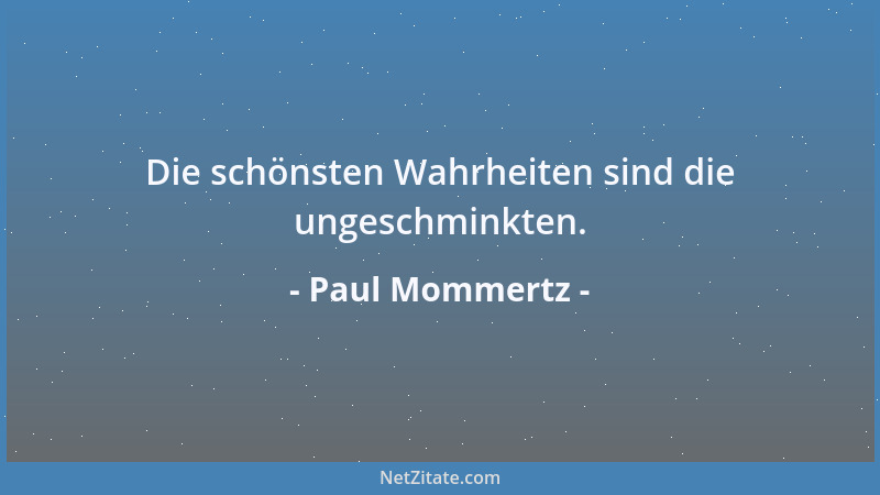 Paul Mommertz - Die schönsten Wahrheiten sind die ungeschminkten....