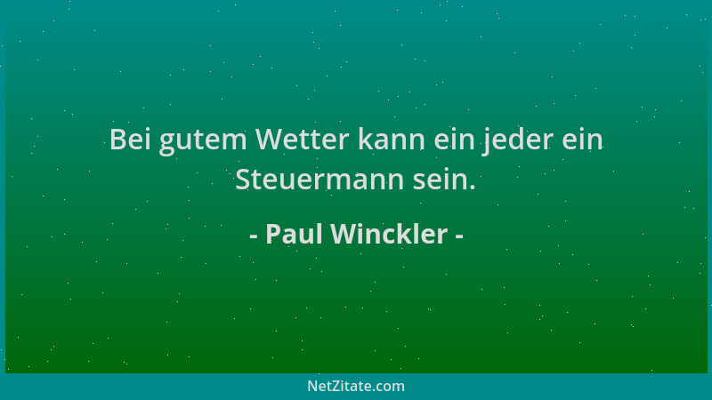Paul Winckler - Bei gutem Wetter kann ein jeder ein Steuermann sein....