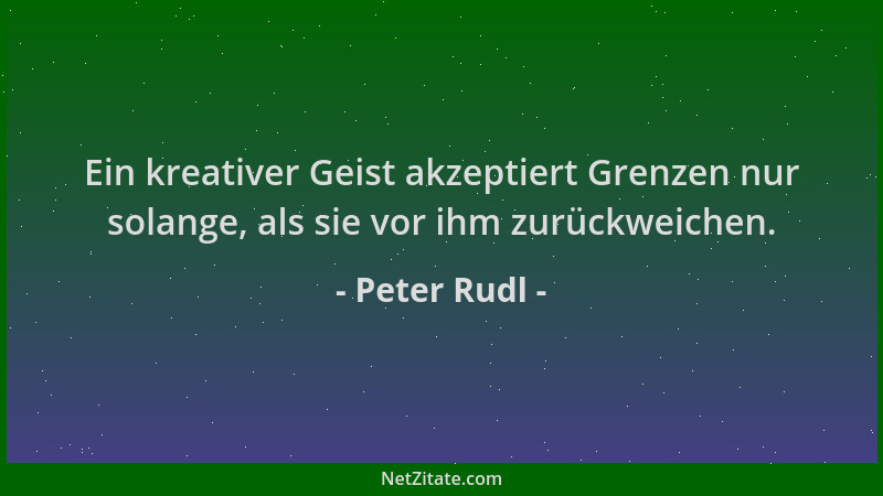 Peter Rudl - Ein kreativer Geist akzeptiert Grenzen nur solange, als sie vor ihm zurückweichen....