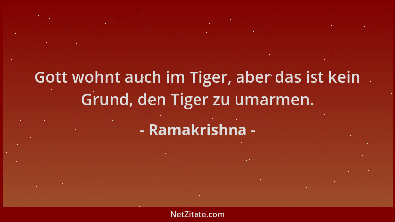 Ramakrishna - Gott wohnt auch im Tiger, aber das ist kein Grund, den Tiger zu umarmen....
