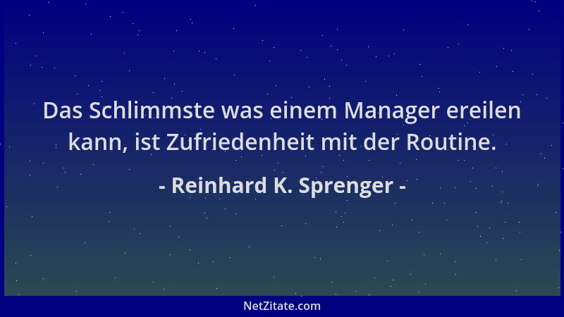 Reinhard K. Sprenger - Das Schlimmste was einem Manager ereilen kann, ist Zufriedenheit mit der Routine....
