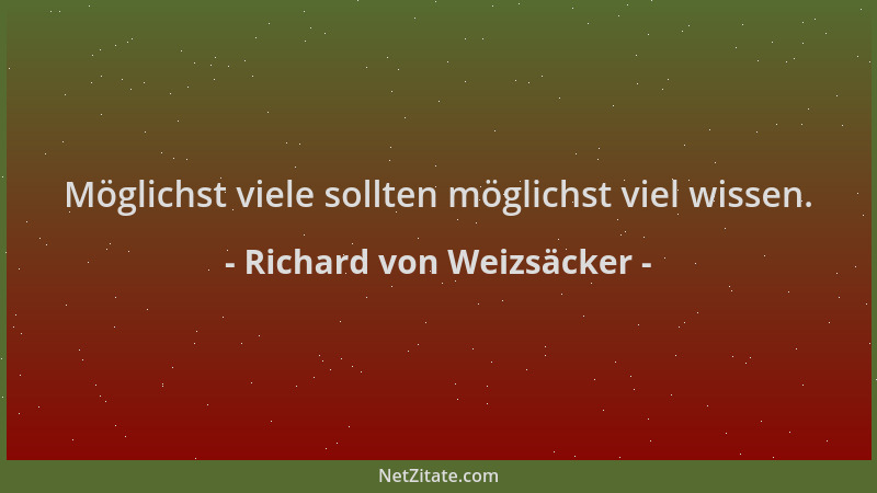Richard von Weizsäcker - Möglichst viele sollten möglichst viel wissen....