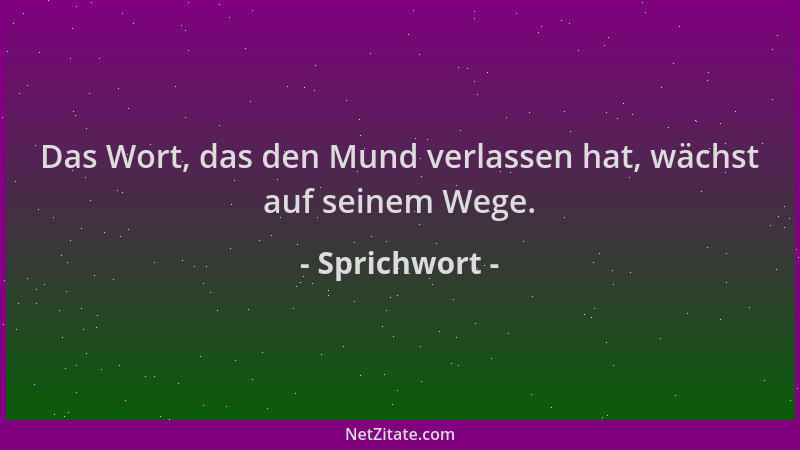 Sprichwort - Das Wort, das den Mund verlassen hat, wächst auf seinem Wege....