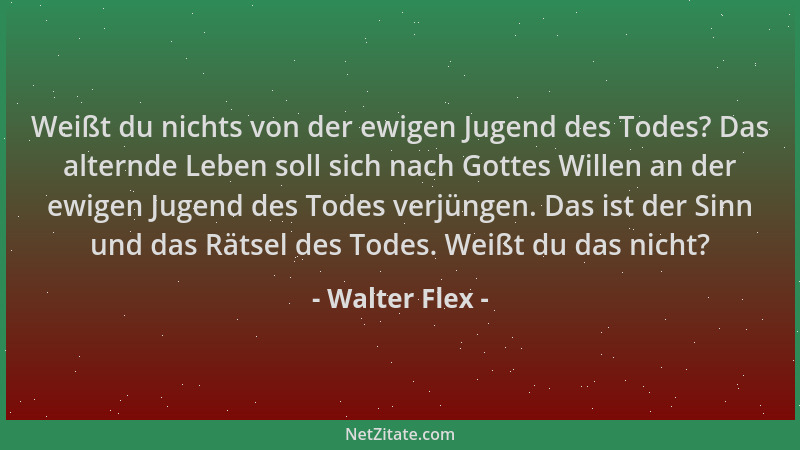Walter Flex - Weißt du nichts von der ewigen Jugend des Todes? Das alternde Leben soll sich nach Gottes Willen an der ewige...