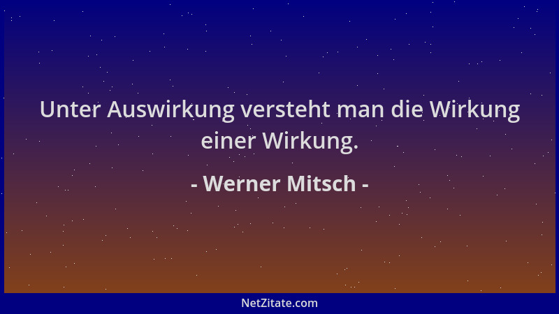 Werner Mitsch - Unter Auswirkung versteht man die Wirkung einer Wirkung....