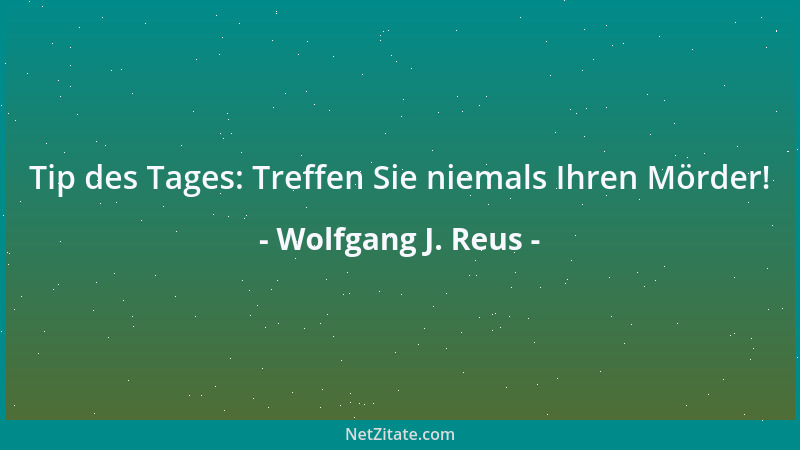 Wolfgang J. Reus - Es ist besser, im Zorn zu kommen und in Frieden zu gehen, als in Frieden zu kommen und im Zorn zu gehen....