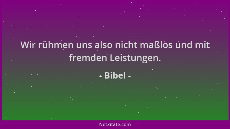 Bibel - Wir rühmen uns also nicht maßlos und mit fremden Leistungen....