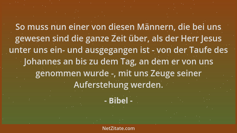 Bibel - So muss nun einer von diesen Männern, die bei uns gewesen sind die ganze Zeit über, als der Herr Jesus unter uns ei...