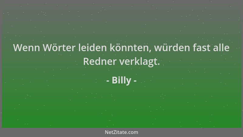 Billy - Wenn Wörter leiden könnten, würden fast alle Redner verklagt....