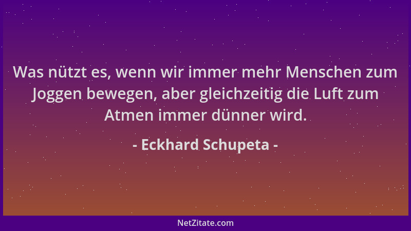 Eckhard Schupeta - Was nützt es, wenn wir immer mehr Menschen zum Joggen bewegen, aber gleichzeitig die Luft zum Atmen imme...