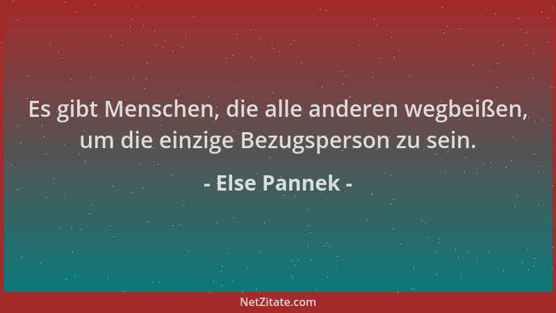 Else Pannek - Es gibt Menschen, die alle anderen wegbeißen, um die einzige Bezugsperson zu sein....