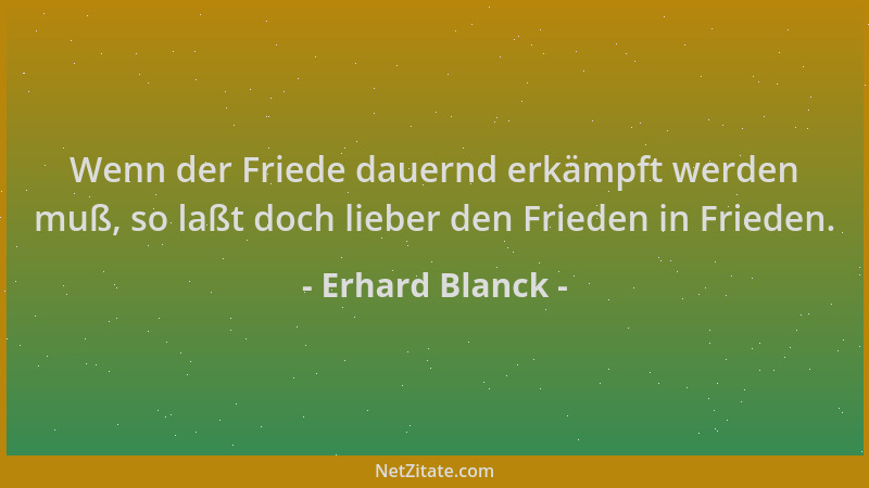 Erhard Blanck - Wenn der Friede dauernd erkämpft werden muß, so laßt doch lieber den Frieden in Frieden....