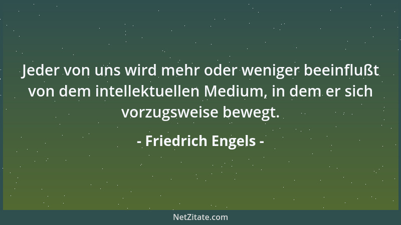 Friedrich Engels - Ist nur die auf Liebe begründete Ehe sittlich, so auch nur die, worin die Liebe fortbesteht....