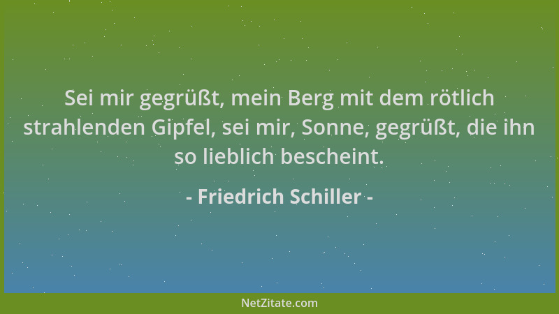Friedrich Schiller - Sei mir gegrüßt, mein Berg mit dem rötlich strahlenden Gipfel, sei mir, Sonne, gegrüßt, die ihn so lie...