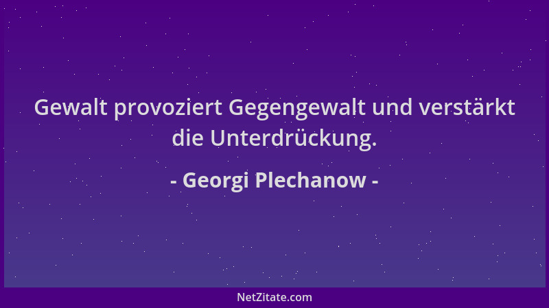 Georgi Plechanow - Gewalt provoziert Gegengewalt und verstärkt die Unterdrückung....