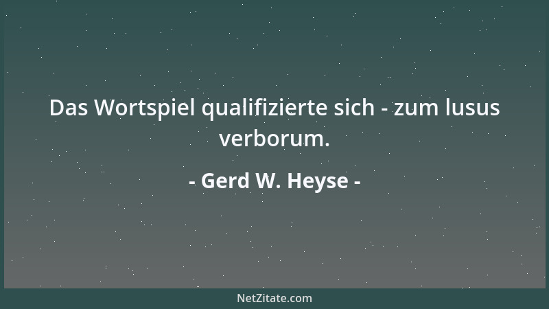 Gerd W. Heyse - Das Wortspiel qualifizierte sich - zum lusus verborum....