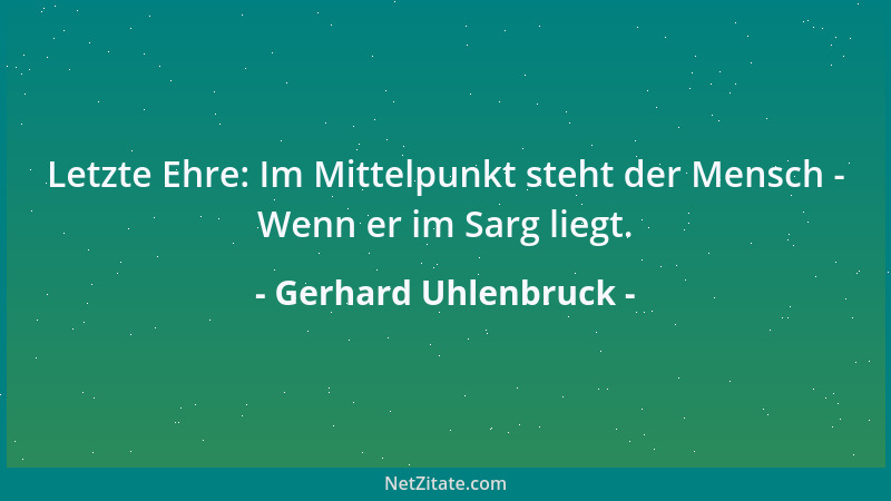 Gerhard Uhlenbruck - Letzte Ehre: Im Mittelpunkt steht der Mensch - Wenn er im Sarg liegt....