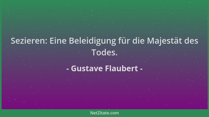 Gustave Flaubert - Sezieren: Eine Beleidigung für die Majestät des Todes....