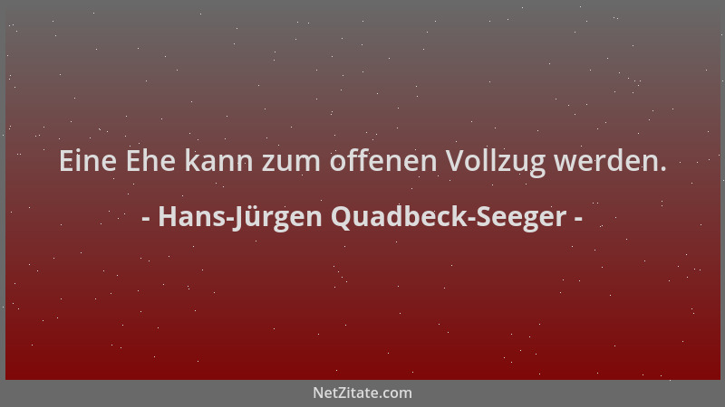 Hans-Jürgen Quadbeck-Seeger - Eine Ehe kann zum offenen Vollzug werden....