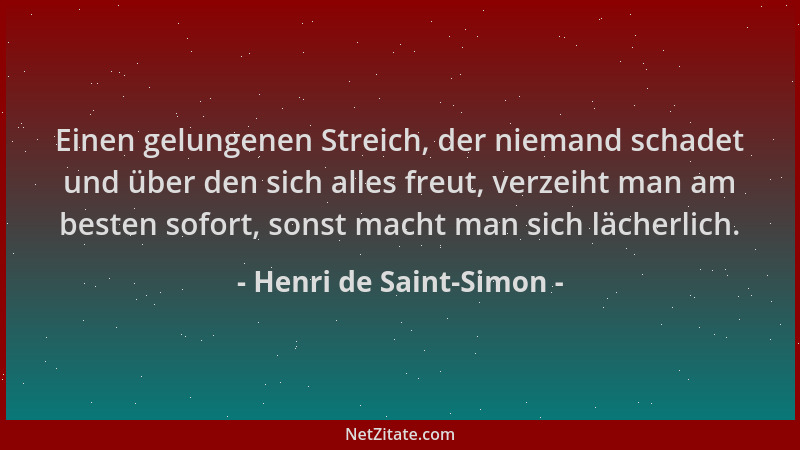 Henri de Saint-Simon - Einen gelungenen Streich, der niemand schadet und über den sich alles freut, verzeiht man am besten...