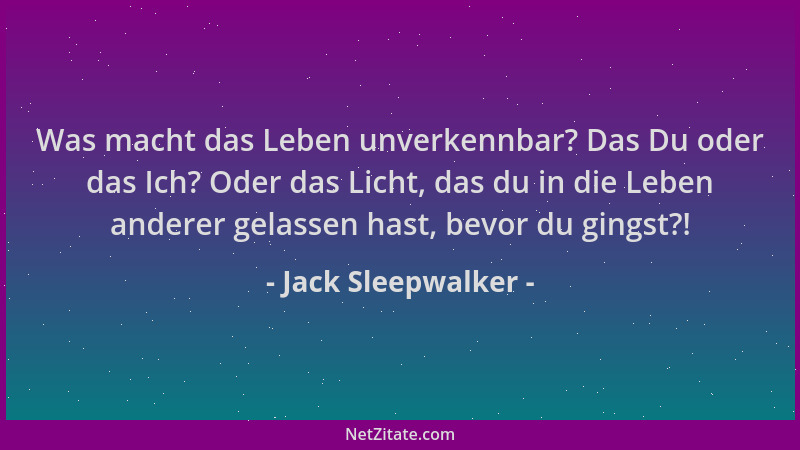 Jack Sleepwalker - Was macht das Leben unverkennbar? Das Du oder das Ich? Oder das Licht, das du in die Leben anderer gelas...