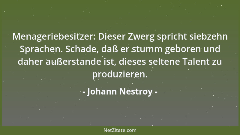 Johann Nestroy - Menageriebesitzer: Dieser Zwerg spricht siebzehn Sprachen. Schade, daß er stumm geboren und daher außersta...