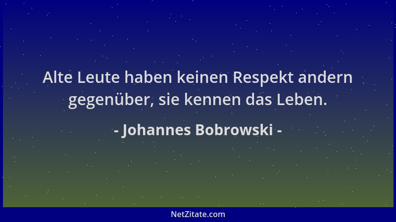 Johannes Bobrowski - Alte Leute haben keinen Respekt andern gegenüber, sie kennen das Leben....