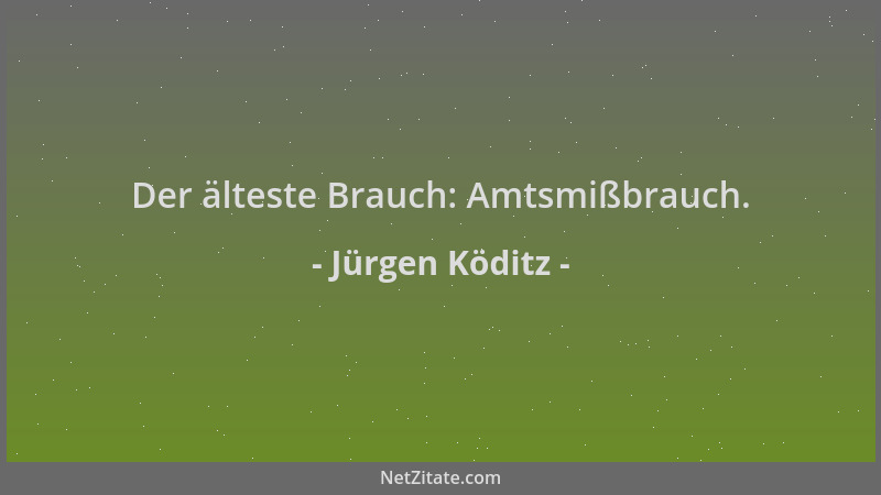 Jürgen Köditz - Der älteste Brauch: Amtsmißbrauch....