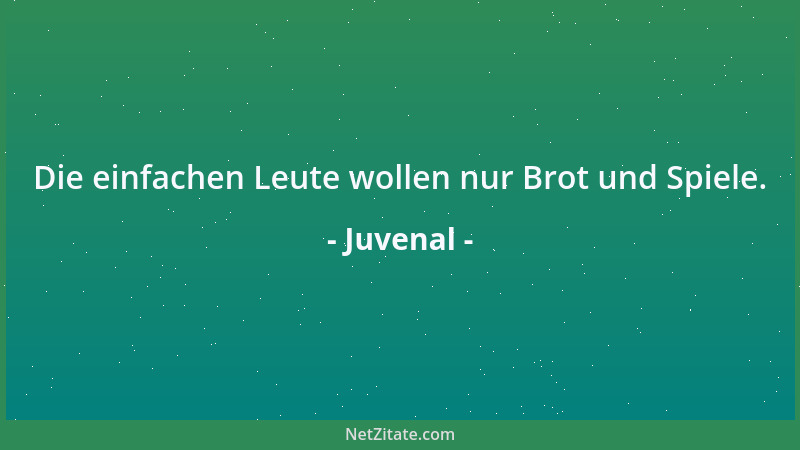 Juvenal - Die einfachen Leute wollen nur Brot und Spiele....