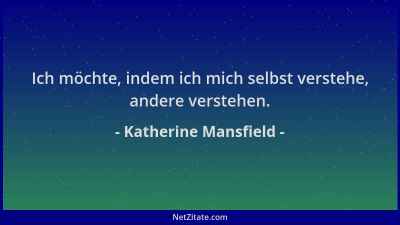 Katherine Mansfield - Ich möchte, indem ich mich selbst verstehe, andere verstehen....