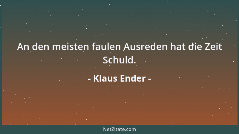 Klaus Ender - An den meisten faulen Ausreden hat die Zeit Schuld....