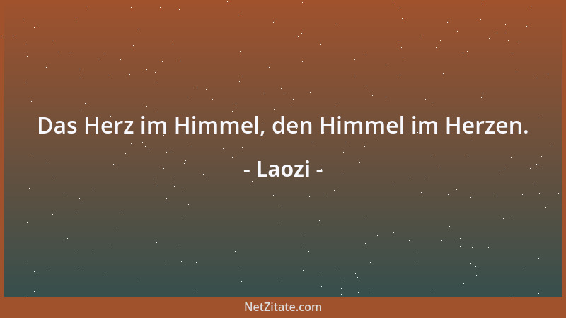 Laozi - Das Herz im Himmel, den Himmel im Herzen....