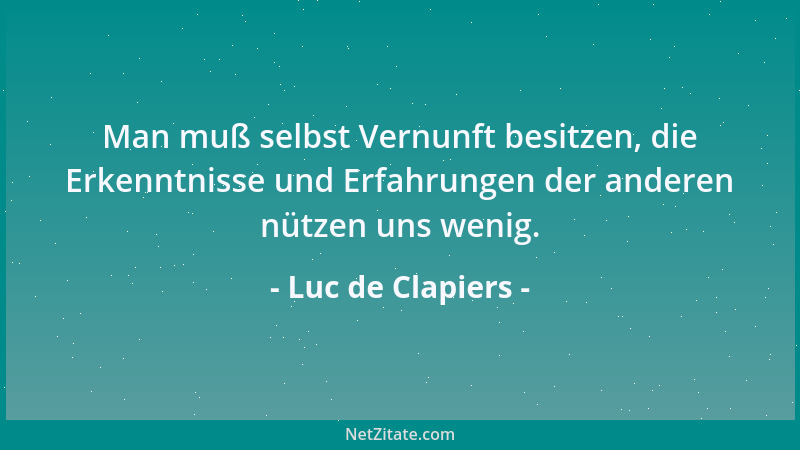 Luc de Clapiers - Man leitet die Kinder an zu Furcht und Gehorsam; Geiz, Stolz oder Furchtsamkeit der Väter schulen sie ion...