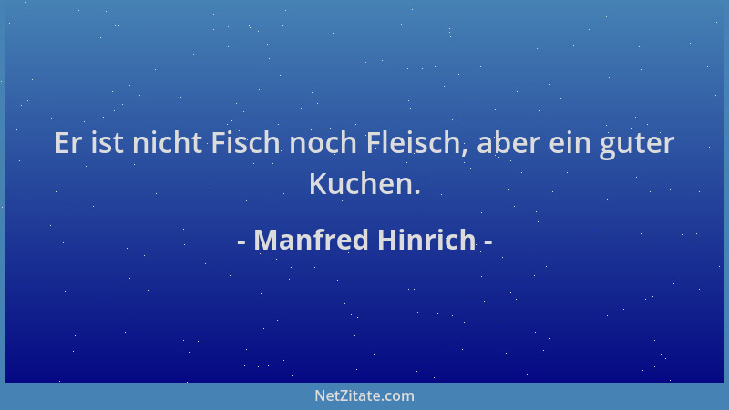 Manfred Hinrich - Er ist nicht Fisch noch Fleisch, aber ein guter Kuchen....