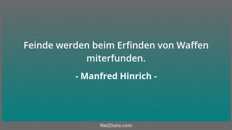 Manfred Hinrich - Feinde werden beim Erfinden von Waffen miterfunden....