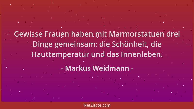 Markus Weidmann - Gewisse Frauen haben mit Marmorstatuen drei Dinge gemeinsam: die Schönheit, die Hauttemperatur und das In...