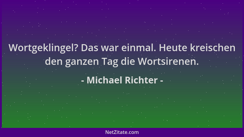 Michael Richter - Wortgeklingel? Das war einmal. Heute kreischen den ganzen Tag die Wortsirenen....