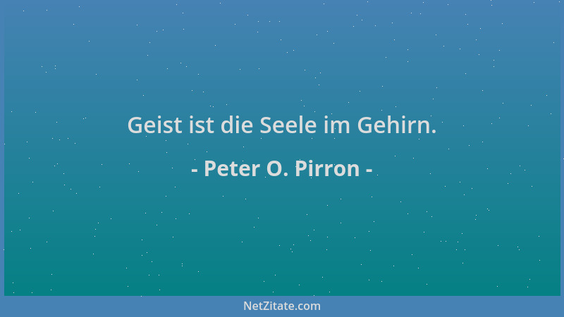Peter O. Pirron - Geist ist die Seele im Gehirn....
