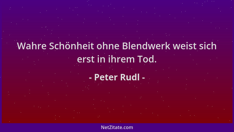 Peter Rudl - Wahre Schönheit ohne Blendwerk weist sich erst in ihrem Tod....