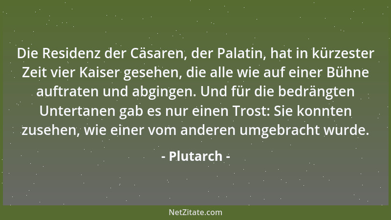 Plutarch - Die Residenz der Cäsaren, der Palatin, hat in kürzester Zeit vier Kaiser gesehen, die alle wie auf einer Bühne a...