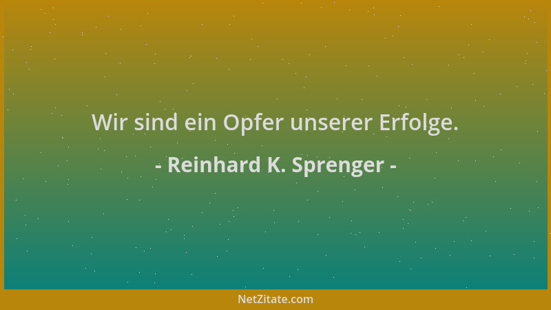Reinhard K. Sprenger - Wir sind ein Opfer unserer Erfolge....
