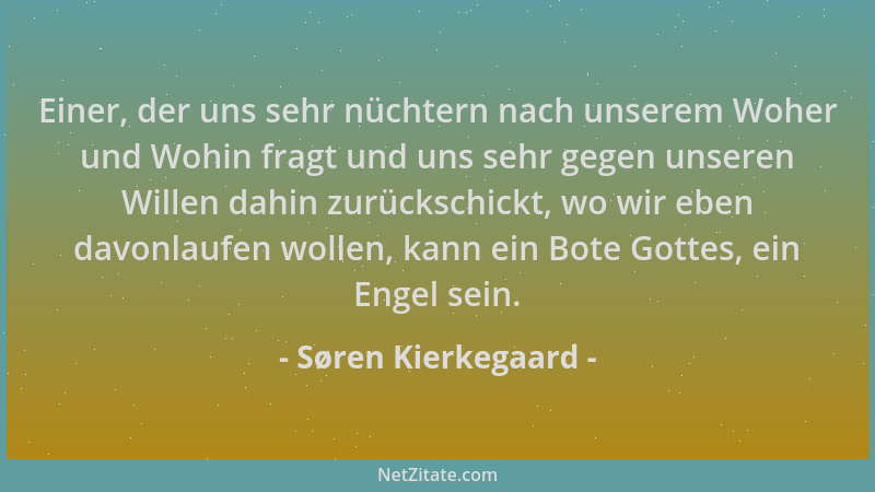 Søren Kierkegaard - Einer, der uns sehr nüchtern nach unserem Woher und Wohin fragt und uns sehr gegen unseren Willen dahin...