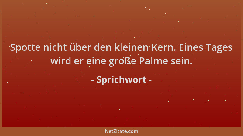 Sprichwort - Spotte nicht über den kleinen Kern. Eines Tages wird er eine große Palme sein....