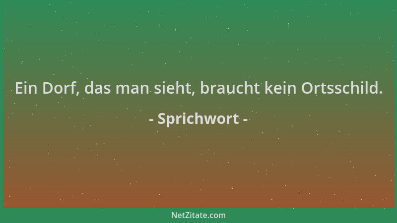 Sprichwort - Ein Dorf, das man sieht, braucht kein Ortsschild....