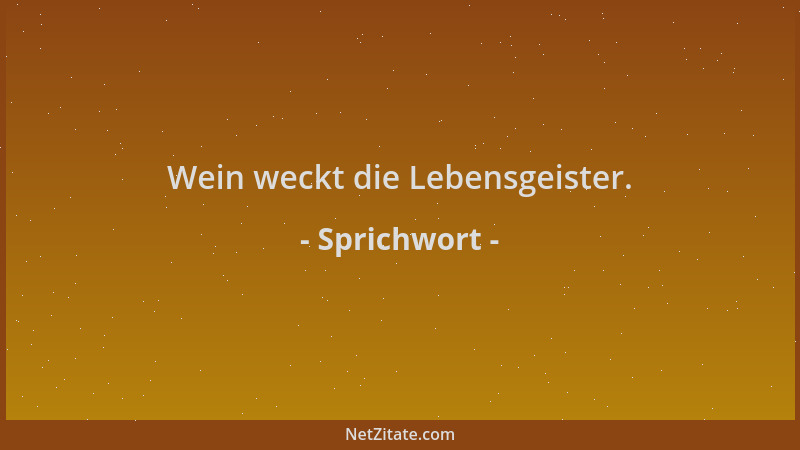 Sprichwort - Wein weckt die Lebensgeister....